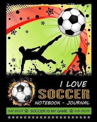 I love Soccer Notebook - Journal: Composition Book - Soccer Notebook - Journal - Diary to Write In (8 x 10 Inches) Wide Ruled 120 Pages