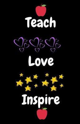 Teach Love Inspire: Thank You Gift for Teacher (Teacher Appreciation Gift Notebook) (5.5 x 8.5 Journal Notebook)