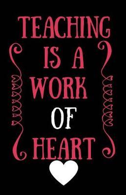 Teaching is a Work of Heart: Thank You Gift for Teacher (Teacher Appreciation Gift Notebook) (5.5 x 8.5 Journal Notebook)