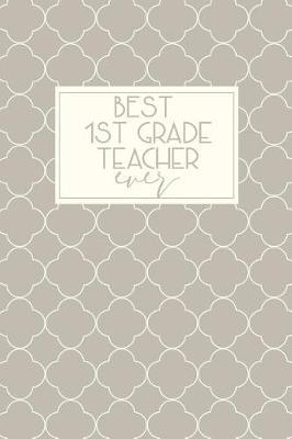 Best 1st Grade Teacher Ever: Journal 1st Grade, Teacher Gifts First Grade, First Grade Teacher Gifts, Teacher Appreciation, 1st Grade Teacher Notebook, 6x9 college ruled