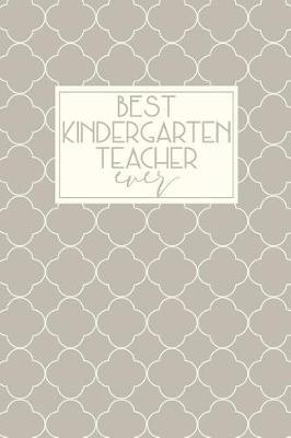 Best Kindergarten Teacher Ever: Kindergarten Teacher Gift, Books for Kindergarten Teachers, Kindergarten Teacher Gifts, Kindergarten Teacher Notebook, Teacher Gift Kindergarten, End of Year Teacher Appreciation Gift, 6x9 college ruled notebook