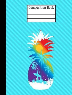 Pineapple Surf Beach Composition Notebook - Wide Ruled: 200 Pages 7.44 x 9.69 Writing Paper School Teacher Student Waves Vacation Subject