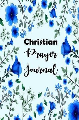 Christian Prayer Journal: Give Thanks to God in Prayer, Experiencing the Power of God, 100 Days for Christian Prayer Journal (6x9 Inches, Easy to Carry)