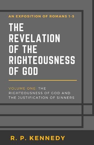 The Revelation of the Righteousness of God: The Righteousness of God and the Justification of Sinners
