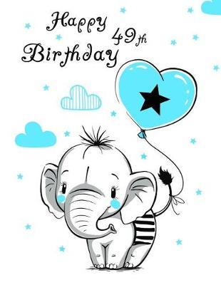 Happy 49th Birthday: Notebook, Journal, Diary, 105 Lined Pages, Cute Elephant Themed Birthday Gifts for 49 Year Old Women or Men, Husband or Wife, Mom or Dad, Best Friend, Co-Worker, Book Size 8 1/2  X 11