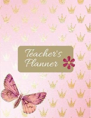 Teacher Planner: Gold Crown in Pink Cover: Teacher Lesson Plan Book 2018-2019 Diary Planner Journal for Teacher Book, Setting Yearly Goal, Well Organized & Record. (Teacher's Lesson Planner and Record Book) (Volume 3).