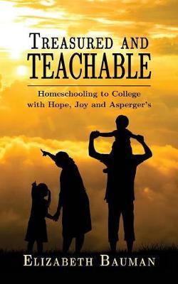Treasured and Teachable: Homeschooling to college with hope, joy and Asperger's