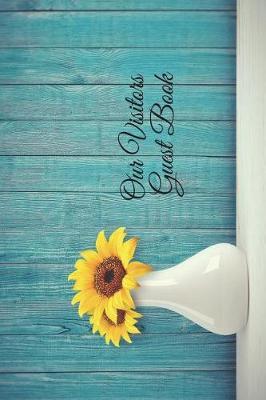 Our Visitors Guest Book Daisies: 6 X 9 Visitors Guest Comments Journal for Vacation Homes, Cabins, Beach Houses, Airbnb, Rental Properties - Gift Book Journal Present for Rental Property Owners - Yellow Flowers in Vase Cover