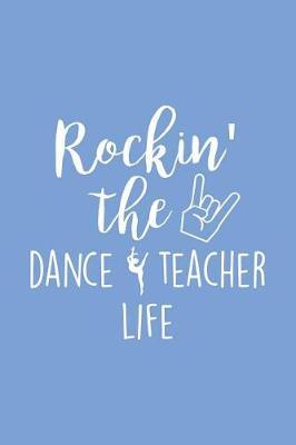 Rockin' the Dance Teacher Life: 6x9 Lined, 100 Pages, Funny Notebook for Dance Coach, Appreciation and Original Gag Gift for Dance or Hip Hop Lovers to Write In, Perfect for Women/Men