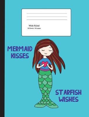 Mermaid Kisses Starfish Wishes: Mermaid Composition Notebook Wide Ruled Paper, 50 Sheets, 9-3/4 X 7-1/2