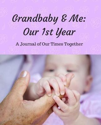 Grandbaby & Me: Our 1st Year: A Journal of Our Times Together