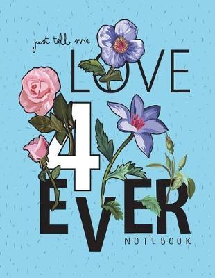 Just tell me love 4 ever notebook: Just tell me love forever on blue cover and Dot Graph Line Sketch pages, Extra large (8.5 x 11) inches, 110 pages, White paper, Sketch, Draw and Paint