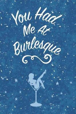 You Had Me At Burlesque: 6x9 Journal, Lined Paper - 100 Pages, Burlesque Show Dancer Notebook, Champagne Glass Exotic Striptease Performer