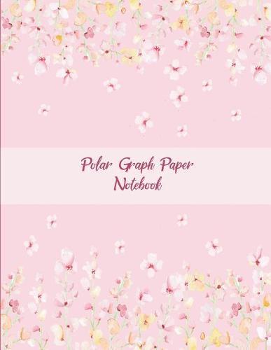 Polar Graph Paper Notebook: Pink Color Blossom, 5 Degree Polar Coordinates 120 Pages Large Print 8.5  x 11  Polar Graph Paper Notebook