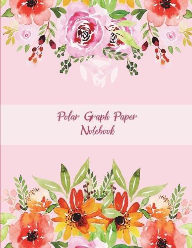 Polar Graph Paper Notebook: Pink Floral Flowers, 5 Degree Polar Coordinates 120 Pages Large Print 8.5  x 11  Polar Graph Paper Notebook