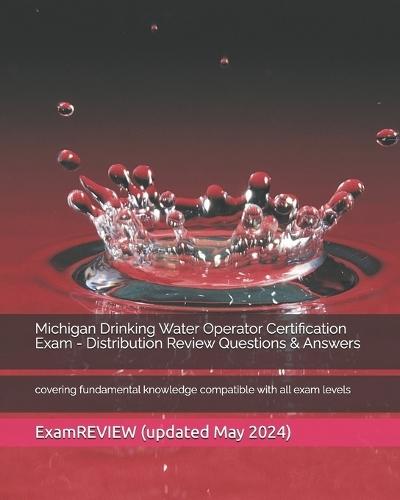 Michigan Drinking Water Operator Certification Exam - Distribution Review Questions & Answers: covering fundamental knowledge compatible with all exam levels
