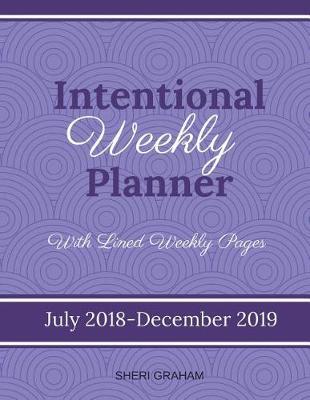Intentional Weekly Planner (July 2018-December 2019) - With Lined Weekly Pages