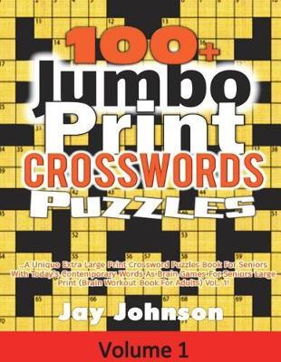 100+ Jumbo Print Crosswords Puzzles: A Unique Extra Large Print Crossword Puzzles Book for Seniors with Today's Contemporary Words as Brain Games for Seniors Large Print (Brain Workout Book for Adults) Vol. 1!
