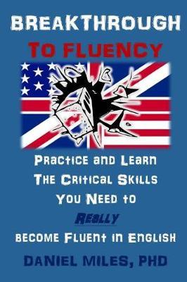 Breakthrough to Fluency: Practice and Learn the Critical Skills You Need to Really Become Fluent in English