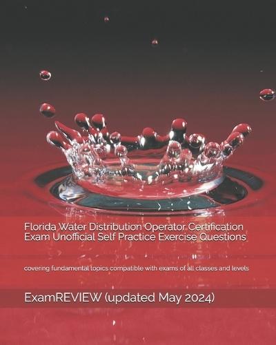 Florida Water Distribution Operator Certification Exam Unofficial Self Practice Exercise Questions: covering fundamental topics compatible with exams of all classes and levels