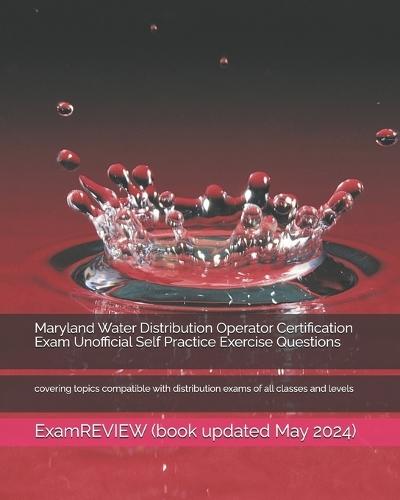 Maryland Water Distribution Operator Certification Exam Unofficial Self Practice Exercise Questions: covering topics compatible with distribution exams of all classes and levels