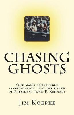 Chasing Ghosts: One man's remarkable investigation into the death of President John F. Kennedy