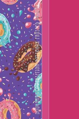 Doughnut Composition Notebook Frosted Donuts: Yummy Frosted Donuts Flying Through Space 6 X 9 College Ruled Paper Notebook, Appreciation Gift, Quote Journal or Diary - Unique Inspirational Gift for Friend or Family