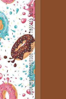 Donut Composition Notebook: Yummy Frosted Donuts Flying Through Space 6 X 9 College Ruled Paper Notebook, Appreciation Gift, Quote Journal or Diary - Unique Inspirational Gift for Friend