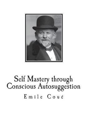 Self Mastery through Conscious Autosuggestion