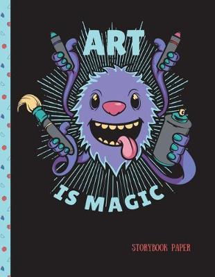 Art Is Magic Storybook Paper: School Teachers, Pre-K, Kindergarten, First and Second Grade Students, Creative Journal, Primary Write and Draw Notebook, 100 Pages 8.5  X 11