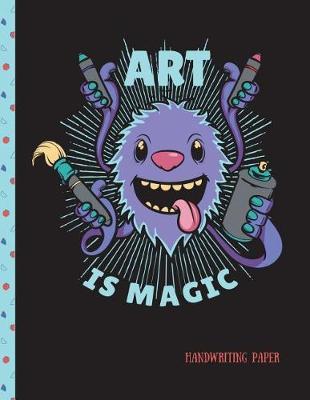 Art Is Magic Handwriting Paper: School Teachers, Pre-K, Kindergarten, First and Second Grade Students, Creative Journal, Primary Handwriting Paper Notebook, 100 Pages 8.5  X 11