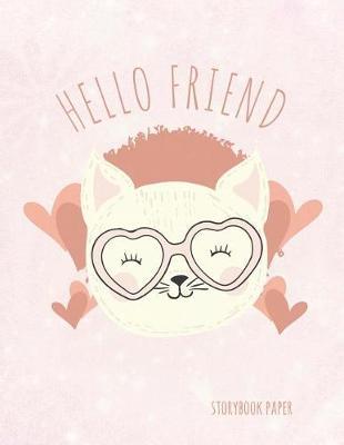 Hello Friend Storybook Paper: School Teachers, Pre-K, Kindergarten, First and Second Grade Students, Creative Cat Journal, Primary Write and Draw Notebook, 100 Pages 8.5 X 11
