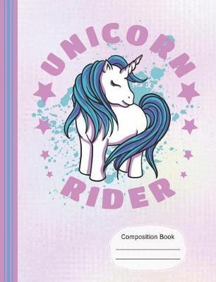 Unicorn Rider Composition Notebook: Writing Journal, School Teachers, Students, College Ruled Lined Paper, 200 Lined Pages (7.44  X 9.69 )