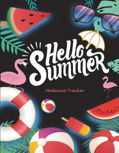 Hello Summer: Medicine Tracker: Daily Medicine Record Tracker 120 Pages Large Print 8.5  x 11  Health Medicine Reminder Log, Treatment History