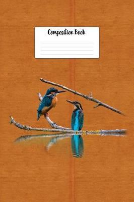 King Fisher Composition Notebook: Blue Birds 6 X 9 College Ruled Paper Notebook, Appreciation Gift, Quote Journal or Diary - Unique Inspirational Gift for Friend or Teacher, Retirement, Birthday, Christmas or Gratitude Present - King Fisher Cover
