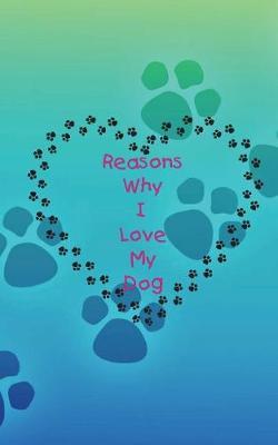 Reasons Why I Love My Dog: Journal, Diary, Notebook, Blank Book to fill with thoughts about your pup!