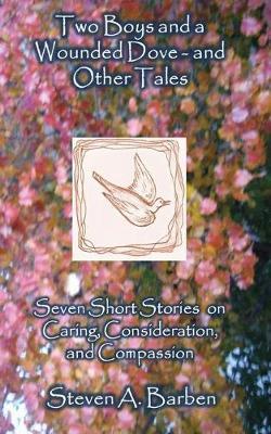 Two Boys and a Wounded Dove and Other Stories: Seven Short Stories on Caring, Consideration, and Compassion
