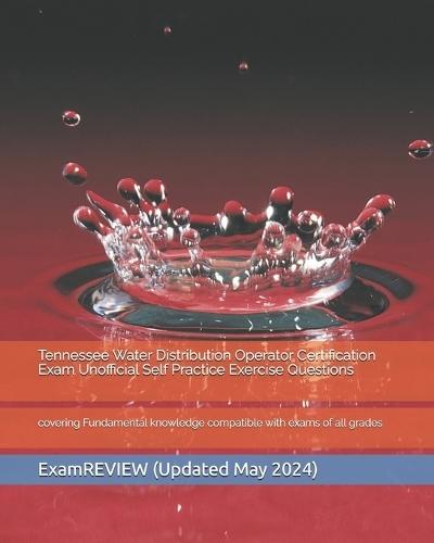 Tennessee Water Distribution Operator Certification Exam Unofficial Self Practice Exercise Questions: covering Fundamental knowledge compatible with exams of all grades