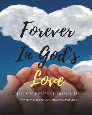 Forever in God's Love: Bible Study Prayer Journal Notes: 100 Days Devotional, Prayer & Bible Study Journal/Notes to Write In, Let You in God's Love Forever (Prayer/Bible Study/Record/Reflect)