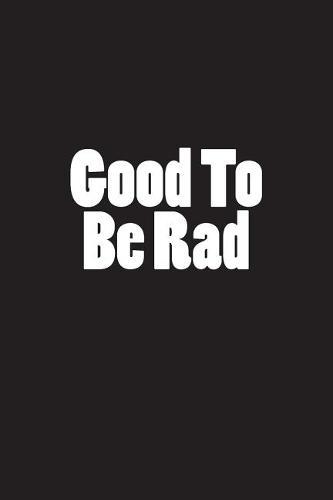 Good to Be Rad: Notebook