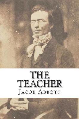 The Teacher: Moral Influences Employed in the Instruction and Government of the Young