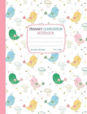 Primary Composition Notebook: Cute Bird Draw and Write Journal with Story Space for Drawing and Primary Ruled Lines for Creative Writing 100 sheets/200 pages 7.44 x 9.69 Half Ruled Half Blank pages