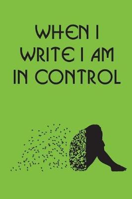 When I Write I Am In Control: Mental Health Journal, Diary, Notebook, Blank Book