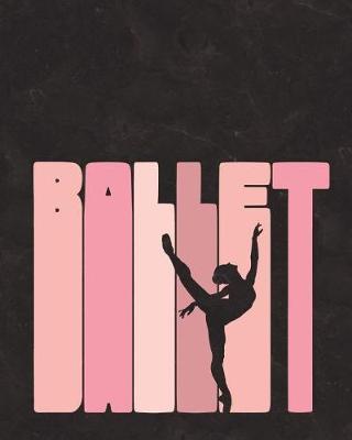 Ballet: Journal for Dancers - Life Planner 8 X 10 Dot Grid Notebook, 160 Pages - Daily, Weekly, Monthly Personal Planner