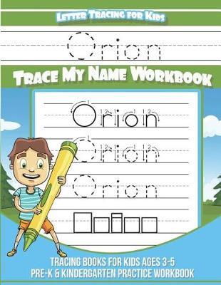 Orion Letter Tracing for Kids Trace My Name Workbook: Tracing Books for Kids Ages 3 - 5 Pre-K & Kindergarten Practice Workbook