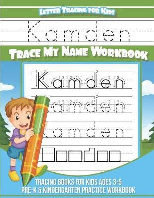 Kamden Letter Tracing for Kids Trace My Name Workbook: Tracing Books for Kids Ages 3 - 5 Pre-K & Kindergarten Practice Workbook