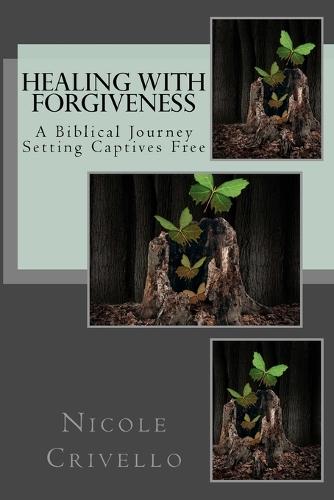 Healing with Forgiveness: A Biblical Journey Setting Captives Free