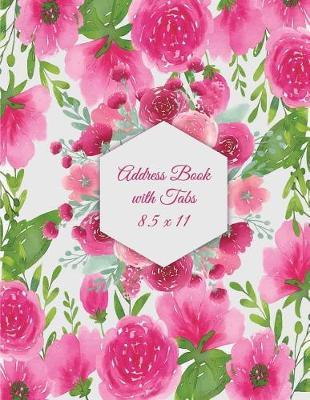 Address Book with Tabs 8.5 x 11: Floral Design, Address Book with Birthdays and Anniversaries, Tabs Book large print 8.5  x 11  Organizer & Address Book for Phone Numbers, Email Contact, Birthdays & Alphabetical Organizer Journal Notebook