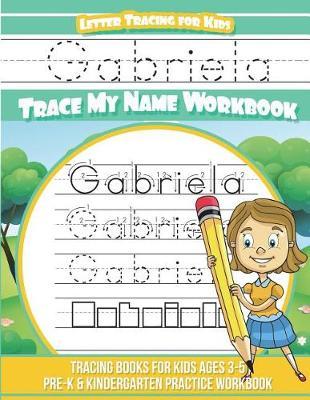 Gabriela Letter Tracing for Kids Trace my Name Workbook: Tracing Books for Kids ages 3 - 5 Pre-K & Kindergarten Practice Workbook