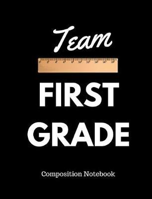 Team First Grade Composition Notebook: School Student Teacher - Wide Ruled -100 Pages - 7.44  X 9.69